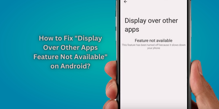 Display Over Other Apps Feature Not Available [Fixed 2024]