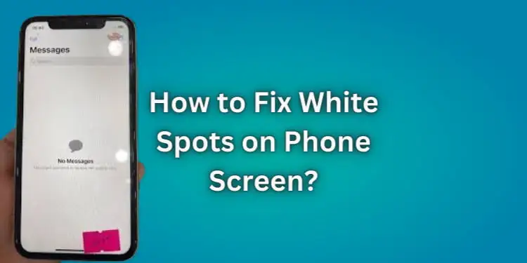 How to Fix White Spots on Phone Screen? Easy Methods 2024