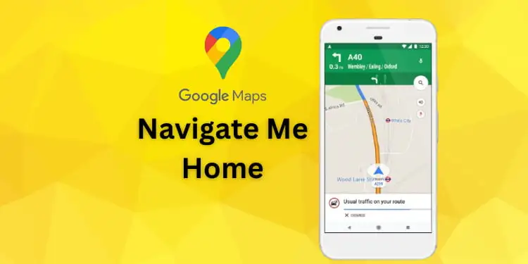 Navigate Me Home [Getting Home Directions From Google 2024]