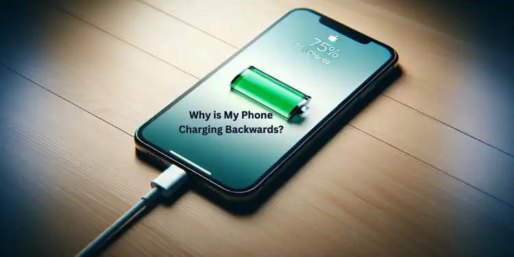 Why is My Phone Charging Backwards? 6 Methods To Fix 2024