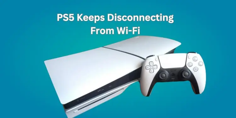 11 Methods To Fix PS5 Keeps Disconnecting From Wi-Fi [2024]